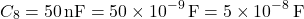 \[  C_8 = 50 \, \text{nF} = 50 \times 10^{-9} \, \text{F} = 5 \times 10^{-8} \, \text{F}\]