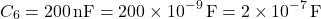 \[  C_6 = 200 \, \text{nF} = 200 \times 10^{-9} \, \text{F} = 2 \times 10^{-7} \, \text{F}\]