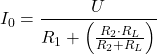 \[I_0 = \frac{U}{R_1 + \left(\frac{R_2 \cdot R_L}{R_2 + R_L}\right)}\]