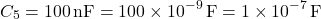 \[ C_5 = 100 \, \text{nF} = 100 \times 10^{-9} \, \text{F} = 1 \times 10^{-7} \, \text{F}\]